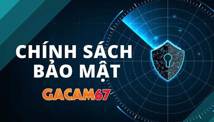 Chính sách bảo mật của nhà cái GACAM67