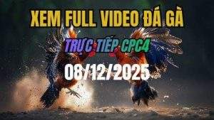 Xem Lai Video Da Ga CPC4 Truc Tiep Ngay 08122025 1